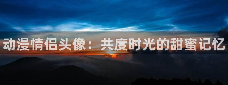 囧囧次元：动漫情侣头像：共度时光的甜蜜记忆