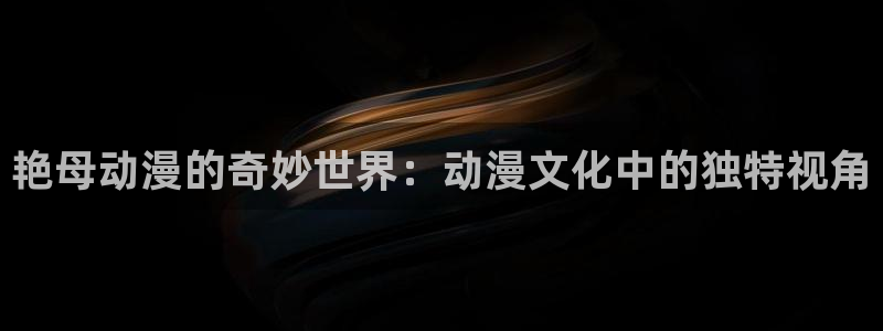 囧次元最新版下载：艳母动漫的奇妙世界：动漫文化中的独特视角