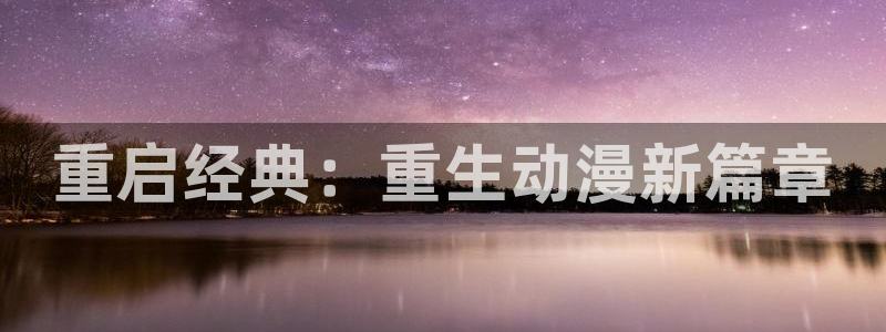 囧次元正版app下载入口：重启经典：重生动漫新篇章