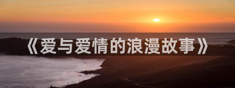 囧次元.apk：《爱与爱情的浪漫故事》