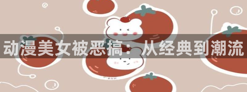 囧次元最新版下载：动漫美女被恶搞：从经典到潮流