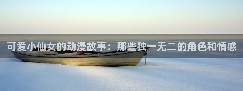 最新版囧次元app下载：可爱小仙女的动漫故事：那些独一无二的角色和情感