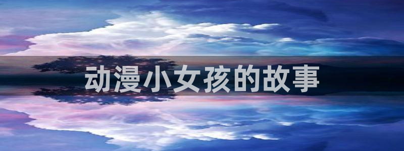 囧次元下载网站：动漫小女孩的故事