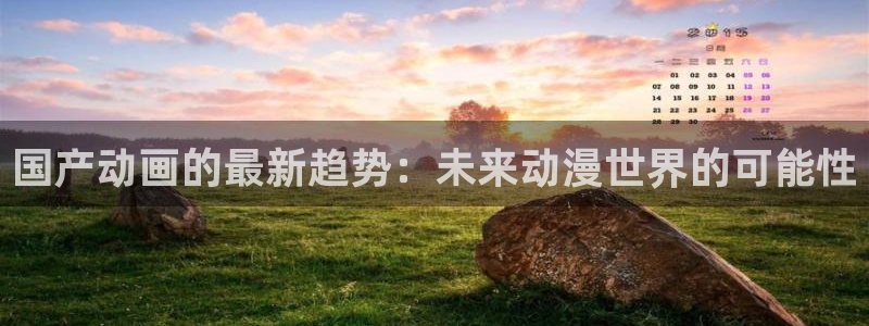 囧次元动漫app官网下载：国产动画的最新趋势：未来动漫世界的可能性